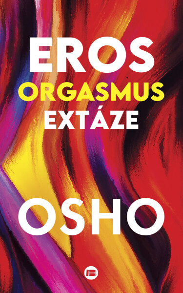 Eros, orgasmus, extáze - Osho Rajneesh