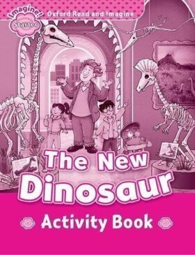 Oxford Read and Imagine Level Starter The New Dinosaur Activity Book - Paul Shipton