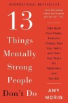 13 Things Mentally Strong People Don´t Do : Take Back Your Power, Embrace Change, Face Your Fears, and Train Your Brain for Happiness and Success - Amy Morin