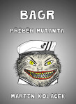 Bagr: Příběh mutanta - Martin Koláček