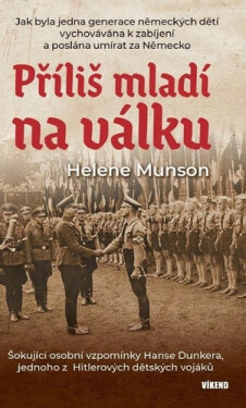 Příliš mladí na válku - Šokující osobní vzpomínky Hanse Dunkera, jednoho z Hitlerových dětských vojáků - Helene Munson