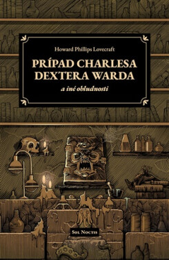 Prípad Charlesa Dextera Warda a iné obludnosti - Howard Phillips Lovecraft