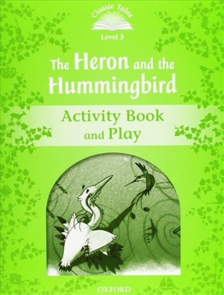 Classic Tales 3 The Heron and the Hummingbird Activity Book and Play (2nd) - Sue Arengo