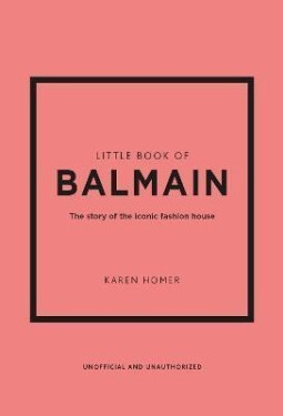 Little Book of Balmain: The story of the iconic fashion house - Karen Homer