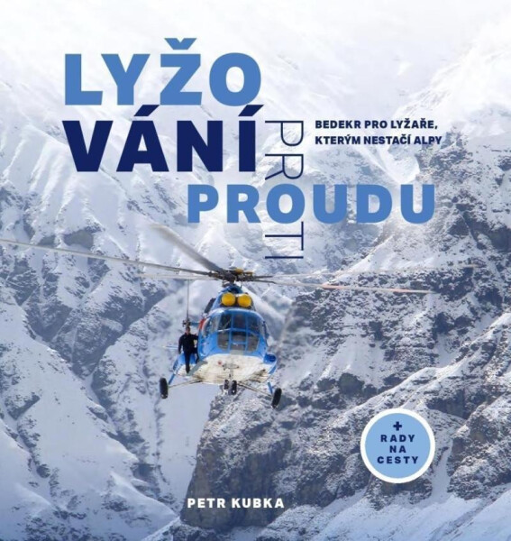Lyžování proti proudu - Bedekr pro lyžaře, kterým nestačí Alpy, 2. vydání - Petr Kubka