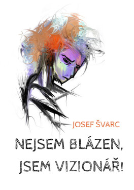 Nejsem blázen, jsem vizionář - Josef Švarc