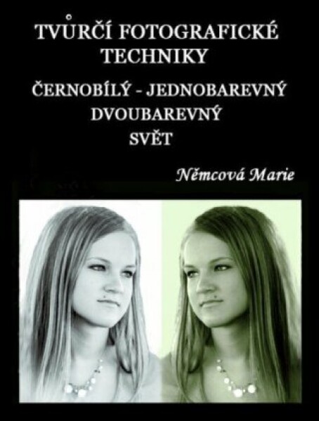 Tvůrčí fotografické techniky - černobílý - jednobarevný - dvoubarevný svět - Marie Němcová - e-kniha