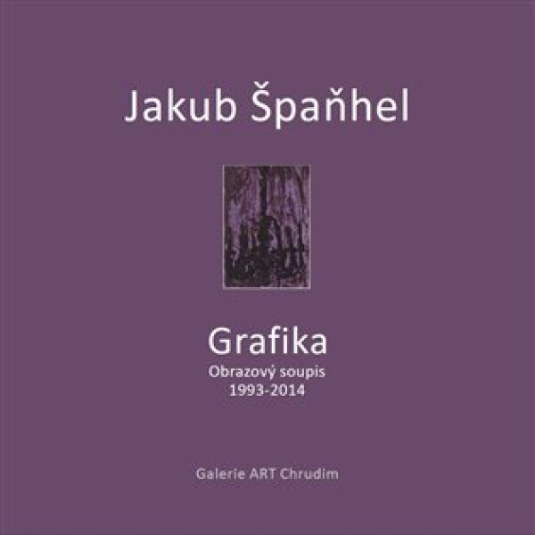 Jakub Špaňhel - Grafika (Obrazový soupis 1993 - 2014) - Martina Vítková