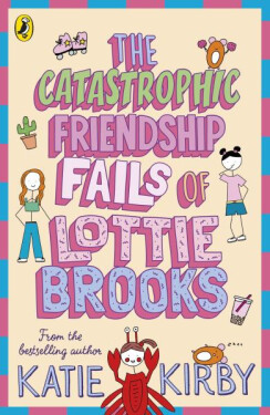 The Catastrophic Friendship Fails of Lottie Brooks - Katie Kirbyová