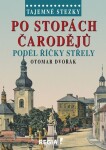 Tajemné stezky - Po stopách čarodějů podél říčky Střely - Otomar Dvořák