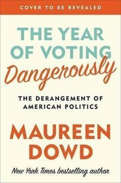 The Year Of Voting Dangerously Dowd Maureen