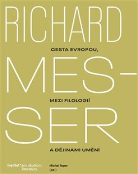 Richard Messer. Cesta Evropou mezi filologií dějinami umění