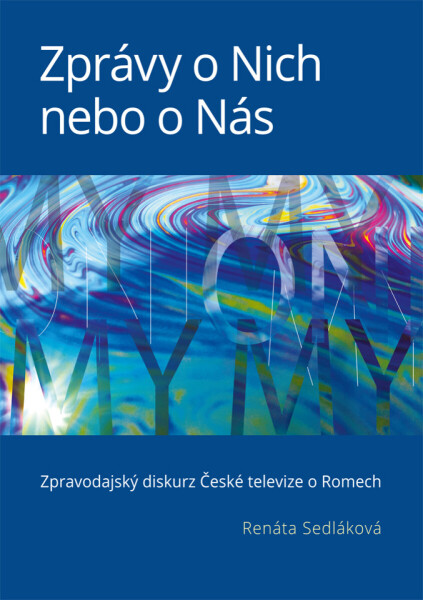 Zprávy o Nich nebo o Nás: Zpravodajský diskurz České televize o Romech - Renáta Sedláková