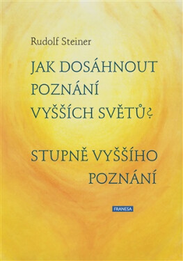 Jak dosáhnout poznání vyšších světů? Stupně vyššího poznání - Rudolf Steiner