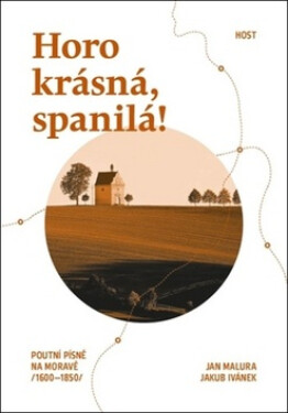 Horo krásná, spanilá! - Poutní písně na Moravě (1600-1850) - Jan Malura