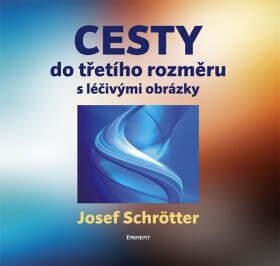 Cesty do třetího rozměru s léčivými obrázky - Josef Schrötter