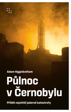 Půlnoc v Černobylu - Příběh největší jaderné katastrofy - Adam Higginbotham