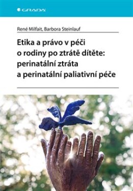 Etika právo péči rodiny po ztrátě dítěte: perinatální ztráta perinatální paliativní péče Barbora Steinlauf, René Milfait