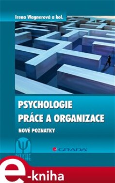Psychologie práce a organizace. Nové poznatky - Irena Wagnerová e-kniha