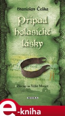 Případ holasické lásky. Zločiny na Velké Moravě - Stanislav Češka e-kniha