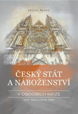 Český stát a náboženství v obdobích krize 1547–1620 a 1948–1989 - Václav Ryneš - e-kniha
