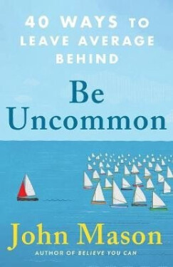 Be Uncommon - 40 Ways to Leave Average Behind - John Mason