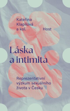 Láska a intimita - Reprezentativní výzkum sexuálního života v Česku - Kateřina Klapilová