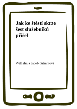Jak ke štěstí skrze šest služebníků přišel - Wilhelm a Jacob Grimmové
