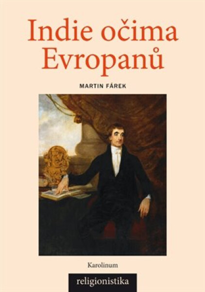 Indie očima Evropanů - Konceptualizace náboženství v teologii a orientalistice, 1. vydání - Martin Fárek