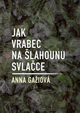 Jak vrabec na šlahounu svlačce Anna Gažiová