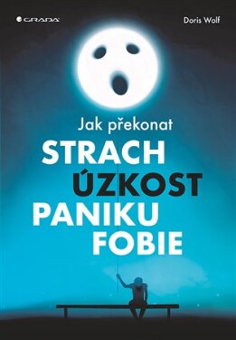 Jak překonat strach, úzkost, paniku a fobie