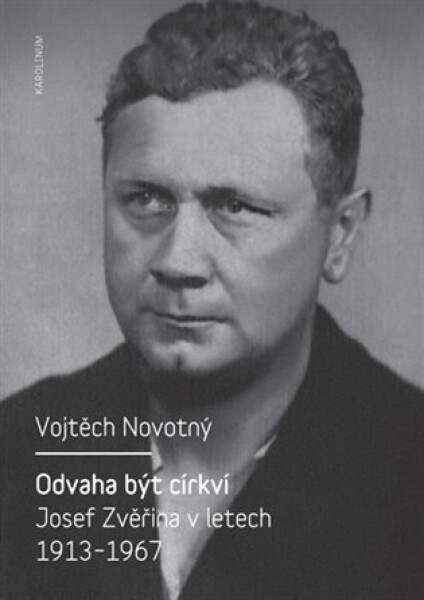 Odvaha být církví - Josef Zvěřina v letech 1913-1967 - Vojtěch Novotný
