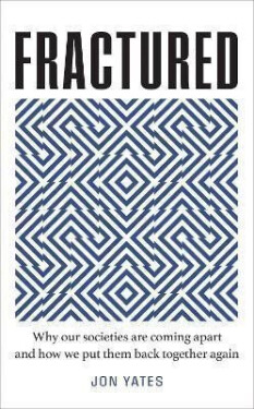 Fractured : Why Our Societies are Coming Apart and How We Put Them Back Together Again - Jon Yates