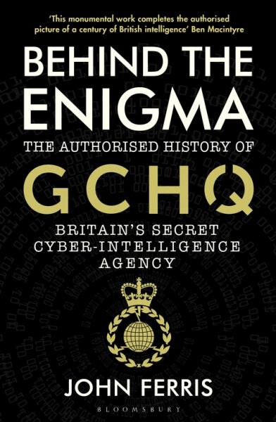 Behind the Enigma : The Authorised History of GCHQ, Britain´s Secret Cyber-Intelligence Agency - John Ferris