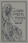 The Dark Powers of Tolkien: An illustrated Exploration of Tolkien´s Portrayal of Evil, and the Sources that Inspired his Work from Myth, Literature and History - David Day
