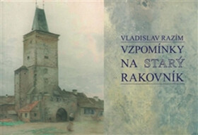 Vzpomínky na Starý Rakovník - Vladislav Razim