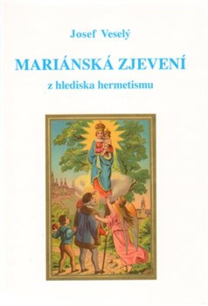 Mariánská zjevení hlediska hermetismu Josef Veselý