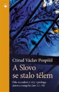 Slovo se stalo tělem Ctirad Václav Pospíšil