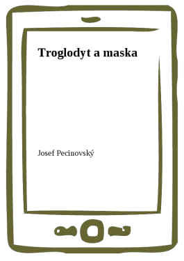 Troglodyt a maska - Josef Pecinovský