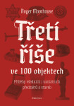 Třetí říše ve 100 objektech Roger Moorhouse