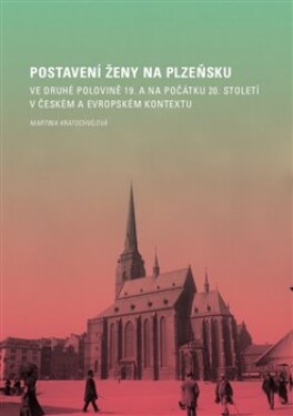 Postavení ženy na Plzeňsku ve druhé polovině 19. na počátku 20. století českém evropském kontextu Martina Kratochvílová