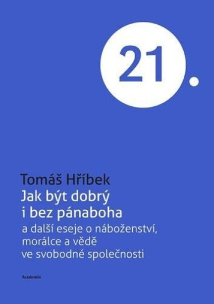 Jak být dobrý i bez pánaboha a další eseje o náboženství, morálce a vědě ve svobodné společnosti - Tomáš Hříbek