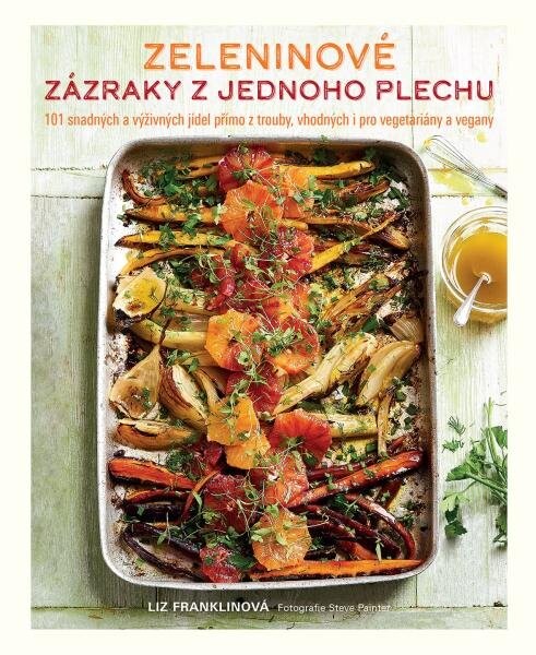 Zeleninové zázraky z jednoho plechu - 101 snadných a výživných jídel přímo z trouby, vhodných i pro vegetariány a vegany - Liz Franklinová