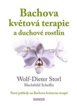 Bachova květová terapie a duchové rostlin - Nové pohledy na Bachovu květovou terapii - Wolf-Dieter Storl