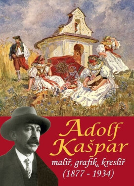Adolf Kašpar - malíř, grafik, kreslíř (1877-1934) - Pavel Ševčík