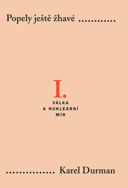 Popely ještě žhavé. I. - Válka a nukleární mír - Karel Durman