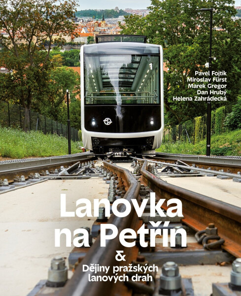 Lanovka na Petřín & Dějiny pražských lanových drah - Dan Hrubý, Pavel Fojtík, Miroslav Fűrst, Helena Zahrádecká, Marek Gregor