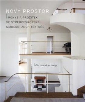 Nový prostor - Pohyb a prožitek ve středoevropské moderní architektuře - Christopher Long