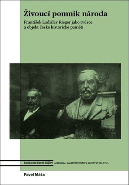 Živoucí pomník národa - František Ladislav Rieger jako tvůrce a objekt české historické paměti - Pavel Máša