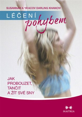 Léčení pohybem. Jak probouzet, tančit a žít své sny - Ya’Acov Darling Khan